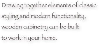 Drawing together elements of classic styling and modern functionality, wooden cabinetry can be built to work in your home.